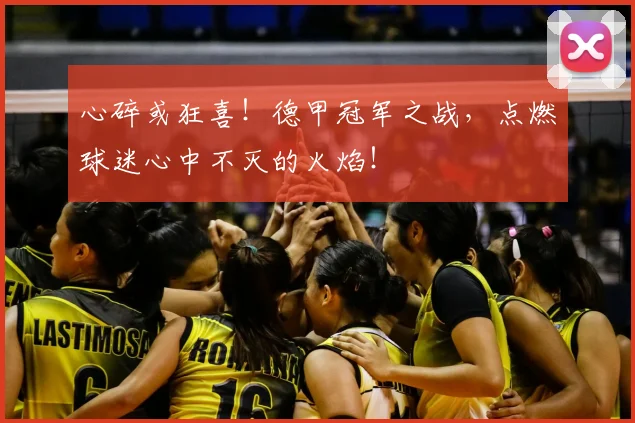 心碎或狂喜!德甲冠军之战,点燃球迷心中不灭的火焰!