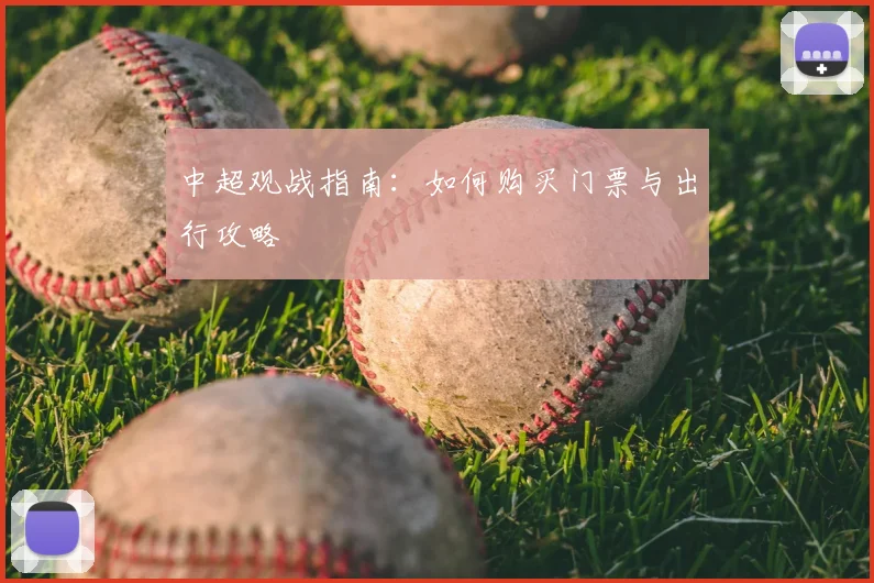 中超观战指南:如何购买门票与出行攻略