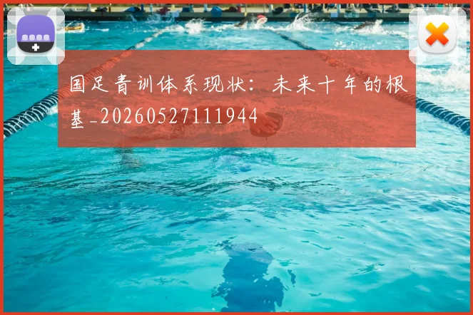 国足青训体系现状：未来十年的根基_20260527111944